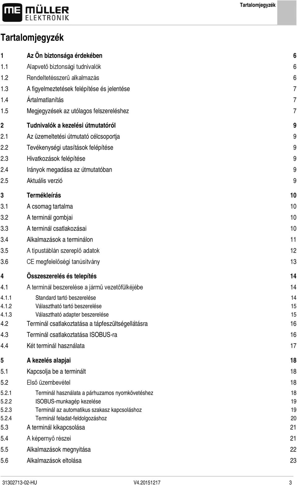 3 Hivatkozások felépítése 9 2.4 Irányok megadása az útmutatóban 9 2.5 Aktuális verzió 9 3 Termékleírás 10 3.1 A csomag tartalma 10 3.2 A terminál gombjai 10 3.3 A terminál csatlakozásai 10 3.