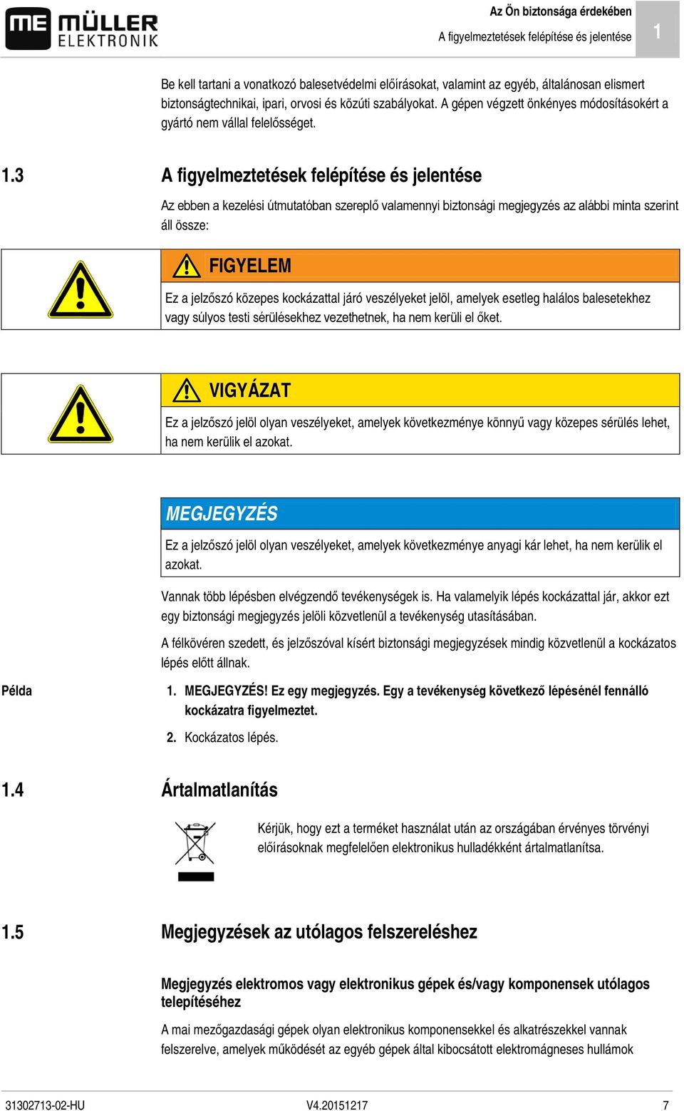 3 A figyelmeztetések felépítése és jelentése Az ebben a kezelési útmutatóban szereplő valamennyi biztonsági megjegyzés az alábbi minta szerint áll össze: FIGYELEM Ez a jelzőszó közepes kockázattal