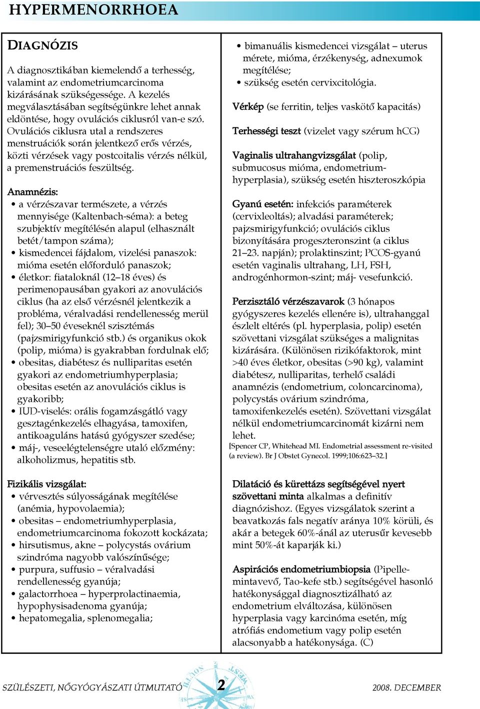 Ovulációs ciklusra utal a rendszeres menstruációk során jelentkezõ erõs vérzés, közti vérzések vagy postcoitalis vérzés nélkül, a premenstruációs feszültség.