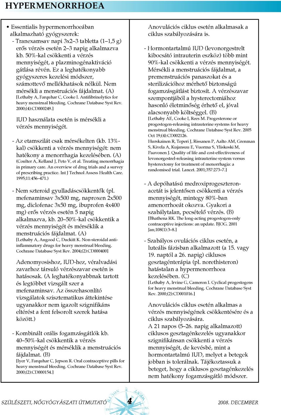 (A) [Lethaby A, Farquhar C, Cooke I. Antifibrinolytics for heavy menstrual bleeding. Cochrane Database Syst Rev. 2000;(4):CD000249.] IUD használata esetén is mérsékli a vérzés mennyiségét.