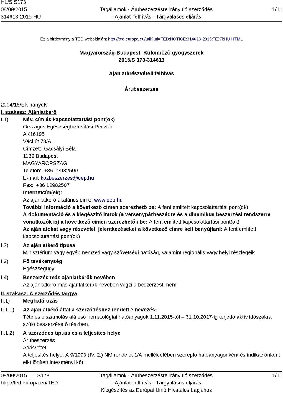 1) Név, cím és kapcsolattartási pont(ok) Országos Egészségbiztosítási Pénztár AK16195 Váci út 73/A. Címzett: Gacsályi Béla 1139 Budapest MAGYARORSZÁG Telefon: +36 12982509 E-mail: kozbeszerzes@oep.