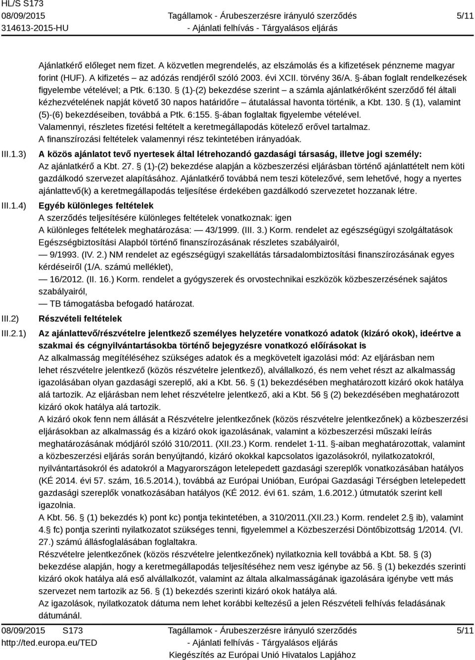 (1)-(2) bekezdése szerint a számla ajánlatkérőként szerződő fél általi kézhezvételének napját követő 30 napos határidőre átutalással havonta történik, a Kbt. 130.