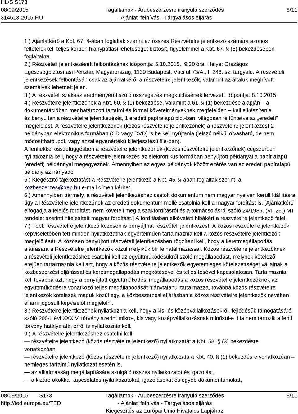 A részvételi jelentkezések felbontásán csak az ajánlatkérő, a részvételre jelentkezők, valamint az általuk meghívott személyek lehetnek jelen. 3.