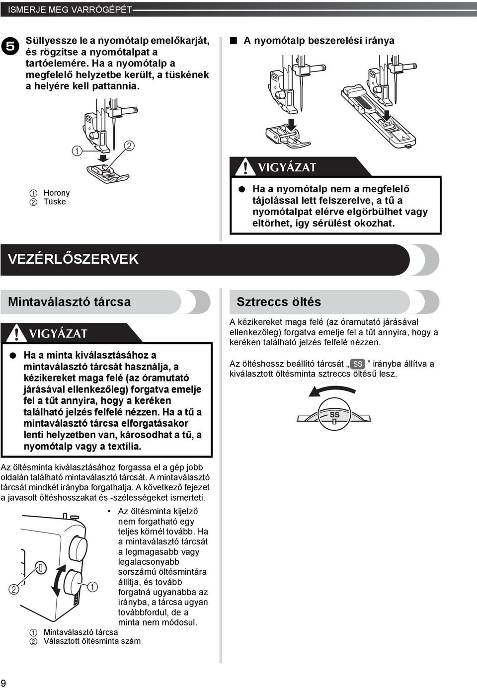 VEZÉRLŐSZERVEK Mintaválasztó tárcsa Ha a minta kiválasztásához a mintaválasztó tárcsát használja, a kézikereket maga felé (az óramutató járásával ellenkezőleg) forgatva emelje fel a tűt annyira, hogy