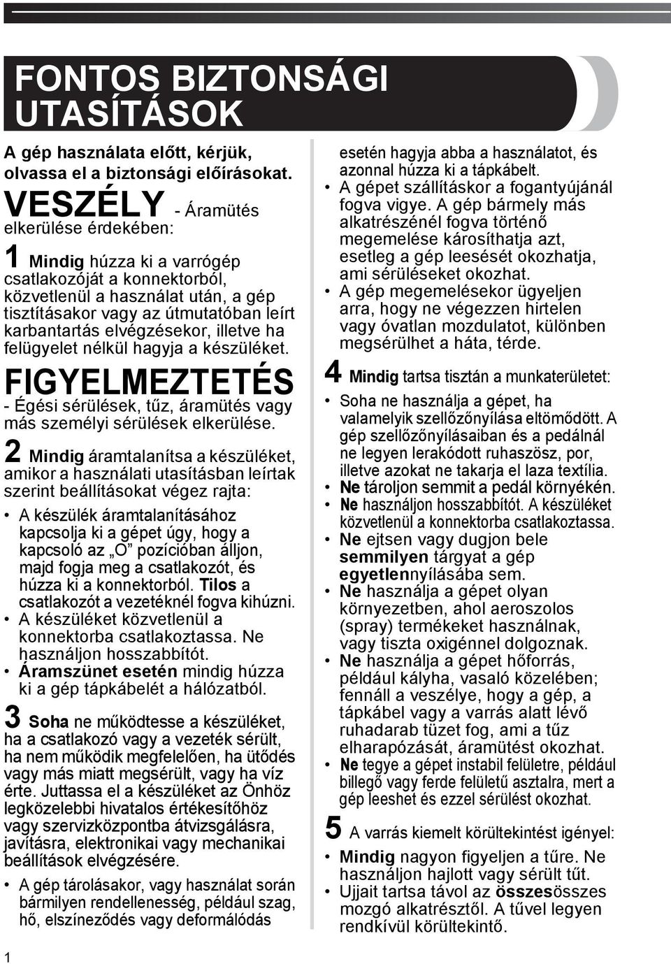 elvégzésekor, illetve ha felügyelet nélkül hagyja a készüléket. FIGYELMEZTETÉS - Égési sérülések, tűz, áramütés vagy más személyi sérülések elkerülése.