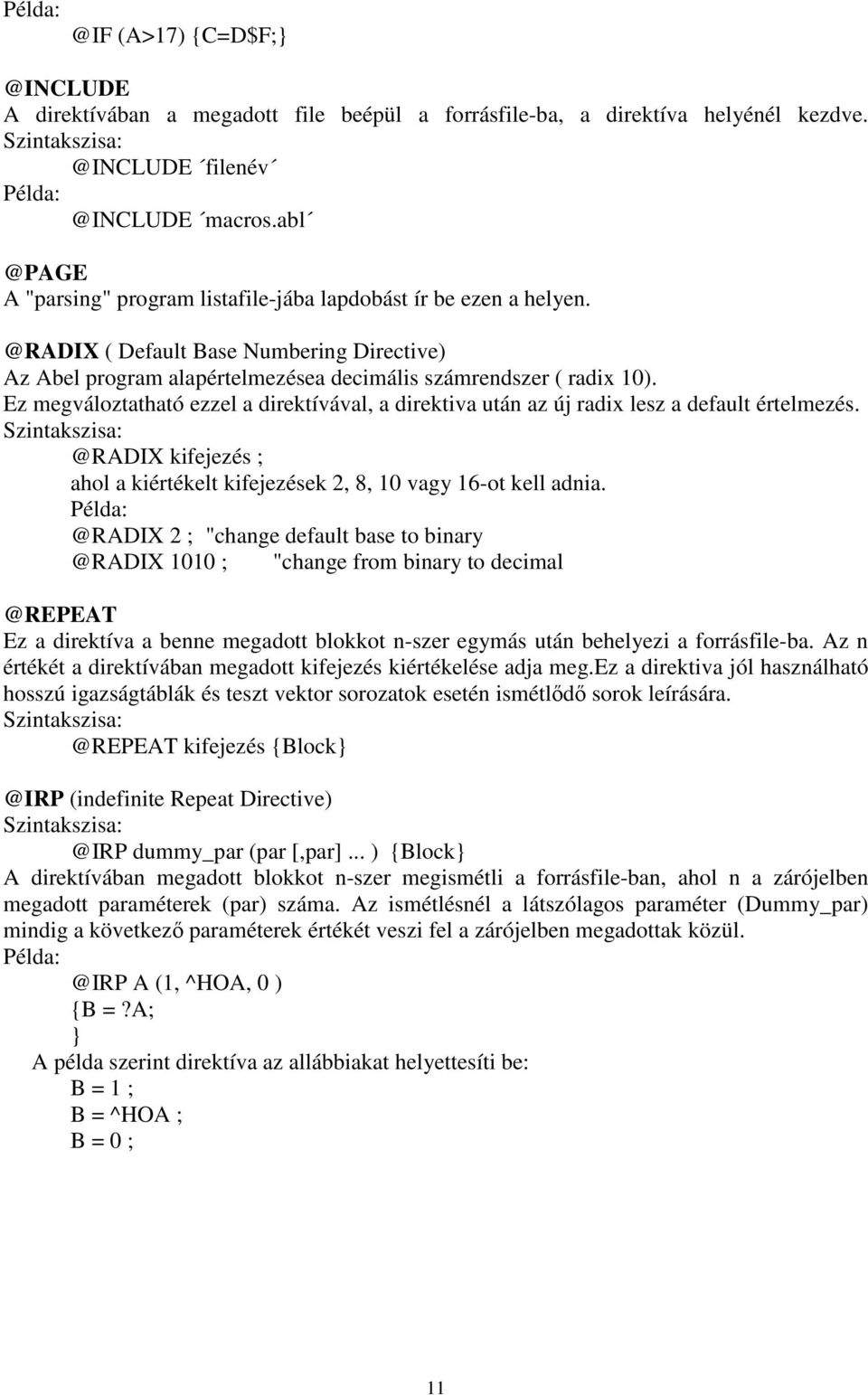 Ez megváloztatható ezzel a direktívával, a direktiva után azúj radix lesz a default értelmezés. Szintakszisa: @RADIX kifejezés ; ahol a kiértékelt kifejezések2,8,10vagy16-otkelladnia.