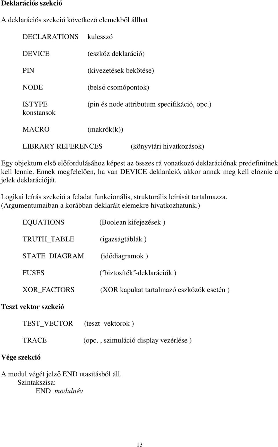 Ennek megfelelően, ha van DEVICE deklaráció, akkor annak meg kell előznie a jelek deklarációját. Logikai leírás szekció a feladat funkcionális, strukturális leírását tartalmazza.