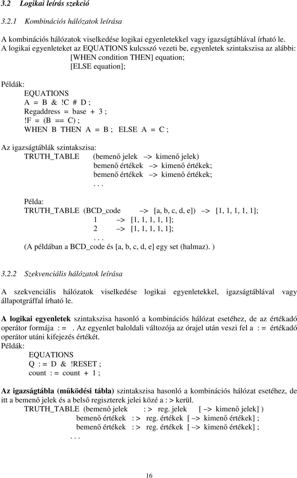 F = (B == C) ; WHEN B THEN A = B ; ELSE A = C ; Az igazságtáblák szintakszisa: TRUTH_TABLE (bemenő jelek > kimenő jelek) bemenő értékek > kimenő értékek; bemenő értékek > kimenő értékek;.