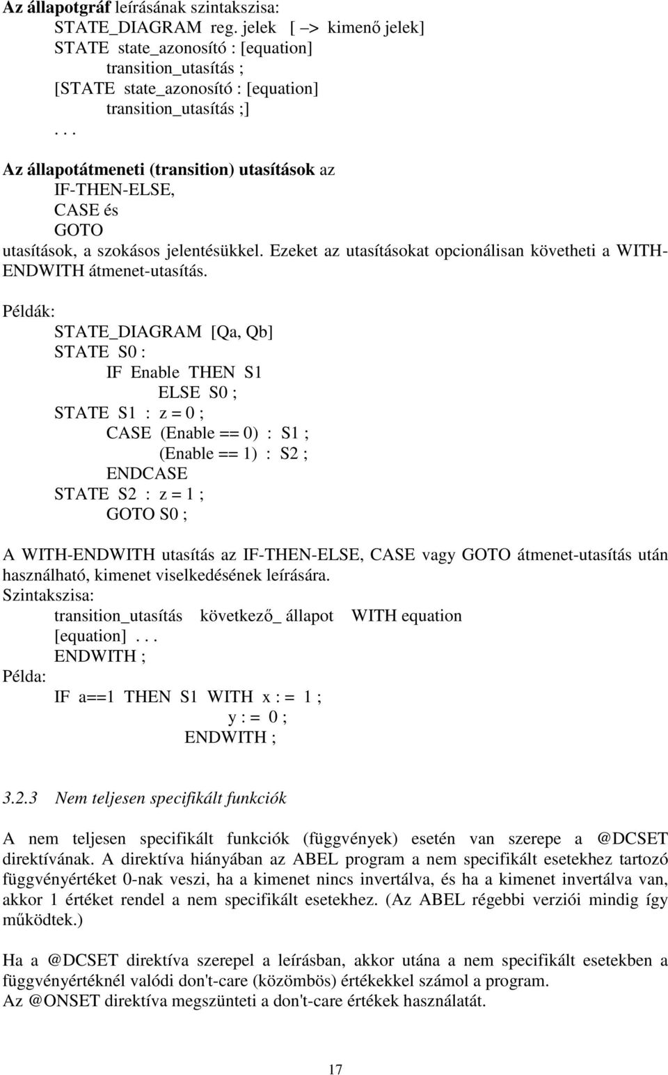 Példák: STATE_DIAGRAM [Qa, Qb] STATE S0 : IF Enable THEN S1 ELSE S0 ; STATE S1 : z = 0 ; CASE (Enable == 0) : S1 ; (Enable == 1) : S2 ; ENDCASE STATE S2 : z = 1 ; GOTO S0 ; A WITH-ENDWITH utasítás az