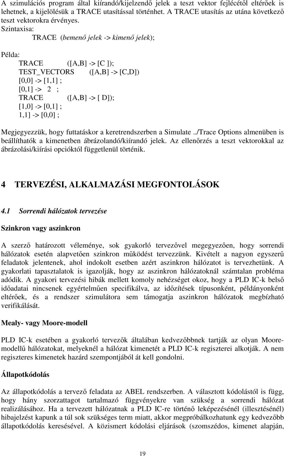 Szintaxisa: TRACE (bemenő jelek -> kimenő jelek); Példa: TRACE ([A,B] -> [C ]); TEST_VECTORS ([A,B] -> [C,D]) [0,0] -> [1,1] ; [0,1] -> 2 ; TRACE ([A,B] -> [ D]); [1,0] -> [0,1] ; 1,1] -> [0,0] ;