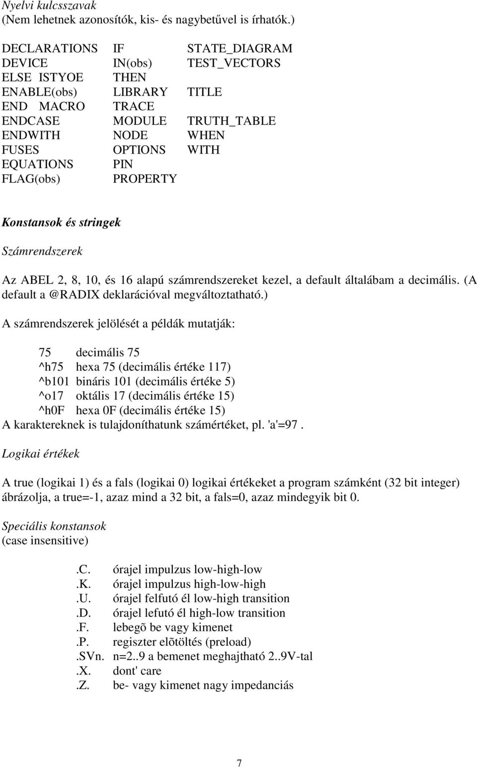 FLAG(obs) PROPERTY Konstansok és stringek Számrendszerek Az ABEL 2, 8, 10, és 16alapú számrendszereket kezel, a default általábam a decimális. (A default a @RADIX deklarációval megváltoztatható.