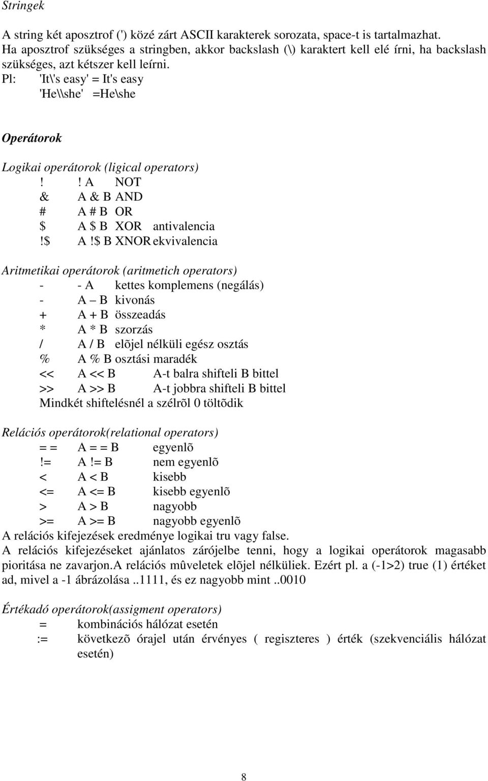 Pl: 'It\'seasy'=It'seasy 'He\\she' =He\she Operátorok Logikai operátorok (ligical operators)!! A NOT & A & B AND # A#B OR $ A 