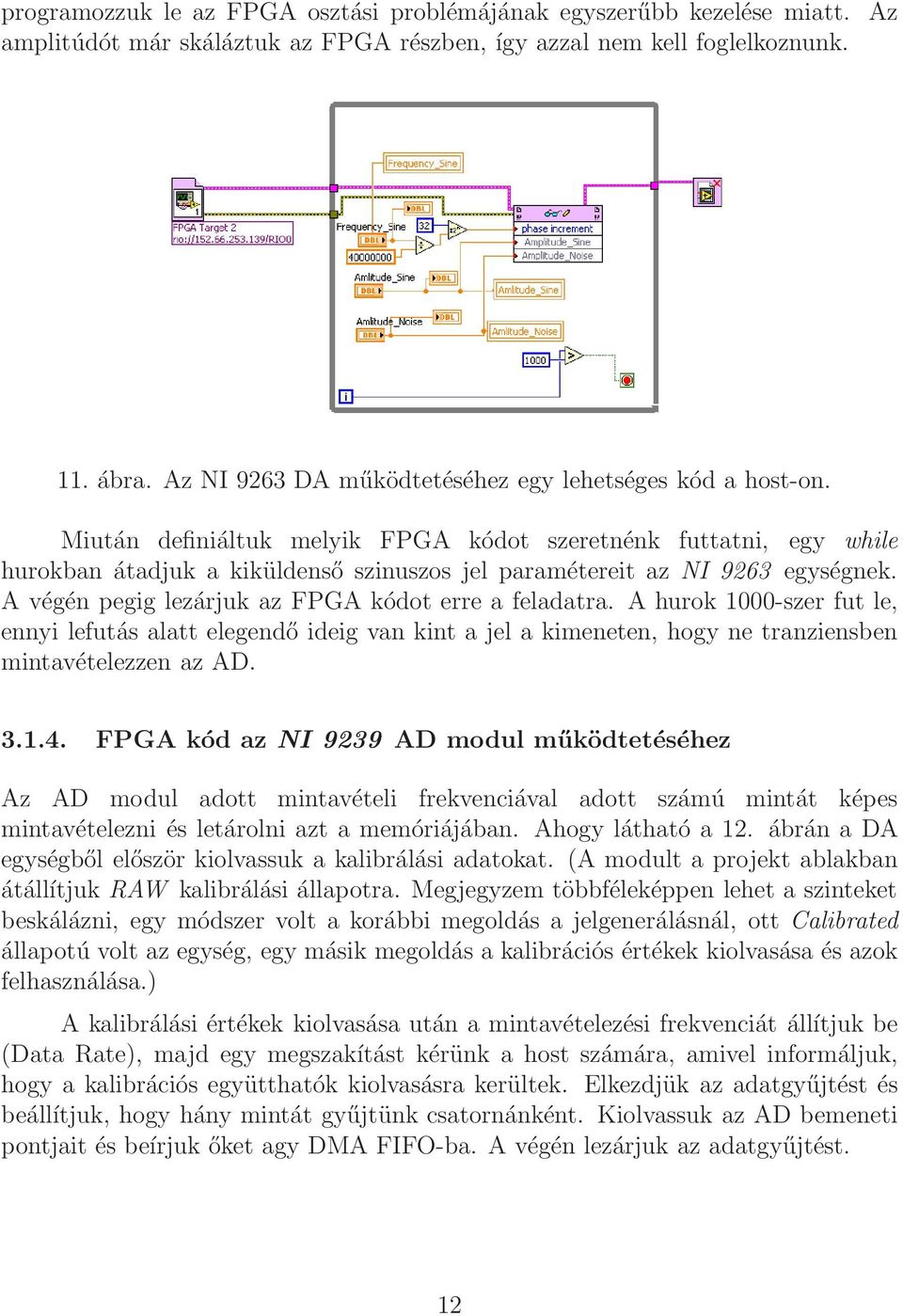 Miután definiáltuk melyik FPGA kódot szeretnénk futtatni, egy while hurokban átadjuk a kiküldenső szinuszos jel paramétereit az NI 9263 egységnek.