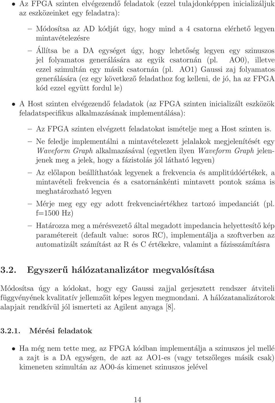 AO1) Gaussi zaj folyamatos generálására (ez egy következő feladathoz fog kelleni, de jó, ha az FPGA kód ezzel együtt fordul le) A Host szinten elvégezendő feladatok (az FPGA szinten inicializált