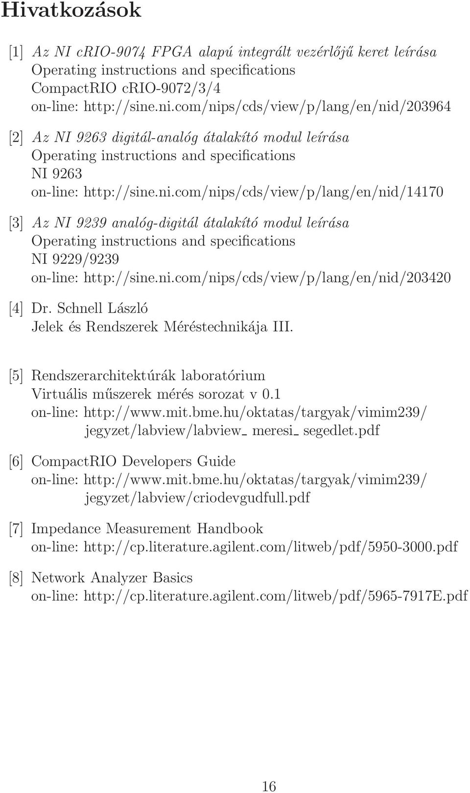 ni.com/nips/cds/view/p/lang/en/nid/203420 [4] Dr. Schnell László Jelek és Rendszerek Méréstechnikája III. [5] Rendszerarchitektúrák laboratórium Virtuális műszerek mérés sorozat v 0.