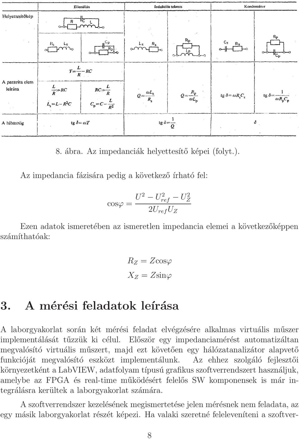 3. A mérési feladatok leírása A laborgyakorlat során két mérési feladat elvégzésére alkalmas virtuális műszer implementálását tűzzük ki célul.