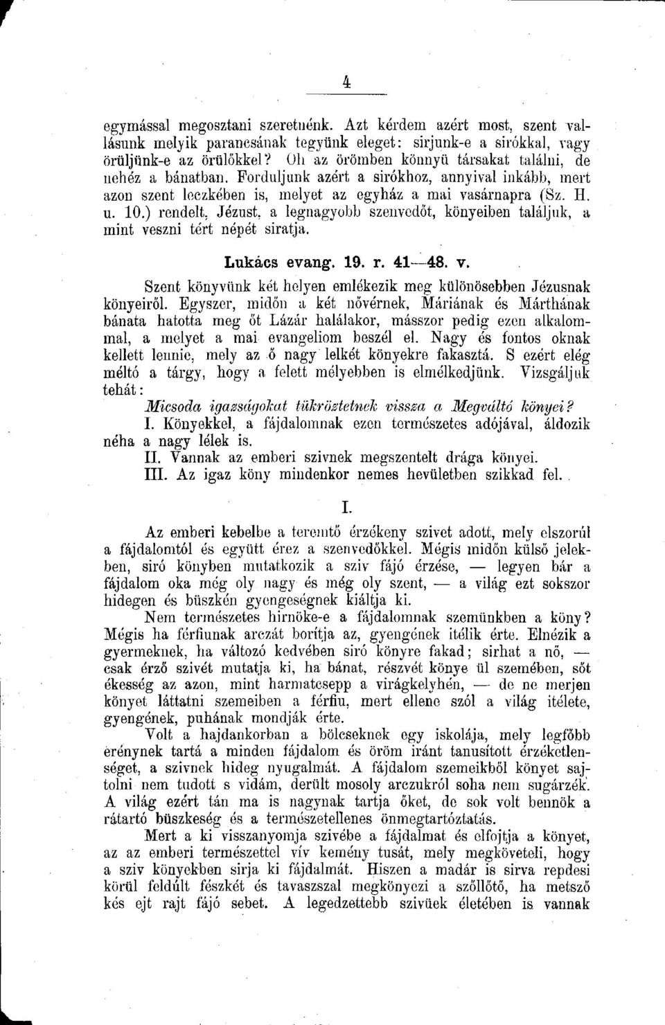 ) rendelt, Jézust, a legnagyobb szenvedőt, könyeiben találjuk, a mint veszni tért népét siratja. Lukács evang. 19. r. 41 48. v. Szent könyvünk két helyen emlékezik meg különösebben Jézusnak könyeiről.