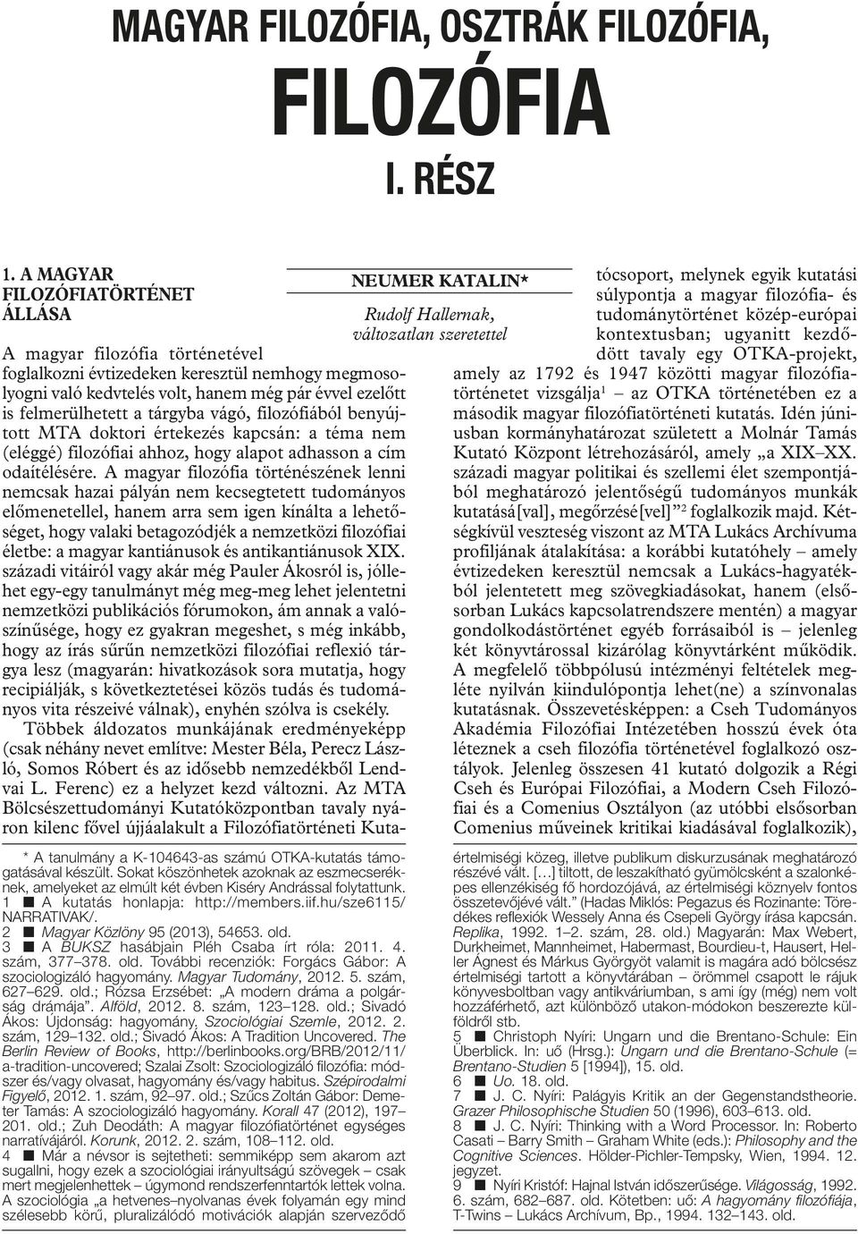 2 n Magyar Közlöny 95 (2013), 54653. old. 3 n A BUKSZ hasábjain Pléh Csaba írt róla: 2011. 4. szám, 377 378. old. További recenziók: Forgács Gábor: A szociologizáló hagyomány. Magyar Tudomány, 2012.