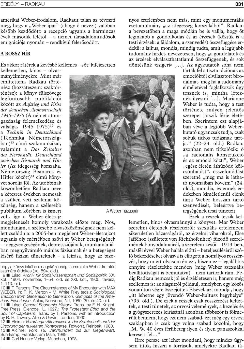 felerősödött. A rossz hír hogy a könyv inkább a nagyközönség, semmint a Weber-kutatás számára érdekes (uo. 894. old.). 9 n Lásd: Archiv für Sozialwissenschaft und Sozialpolitik, XX. köt., 1904.