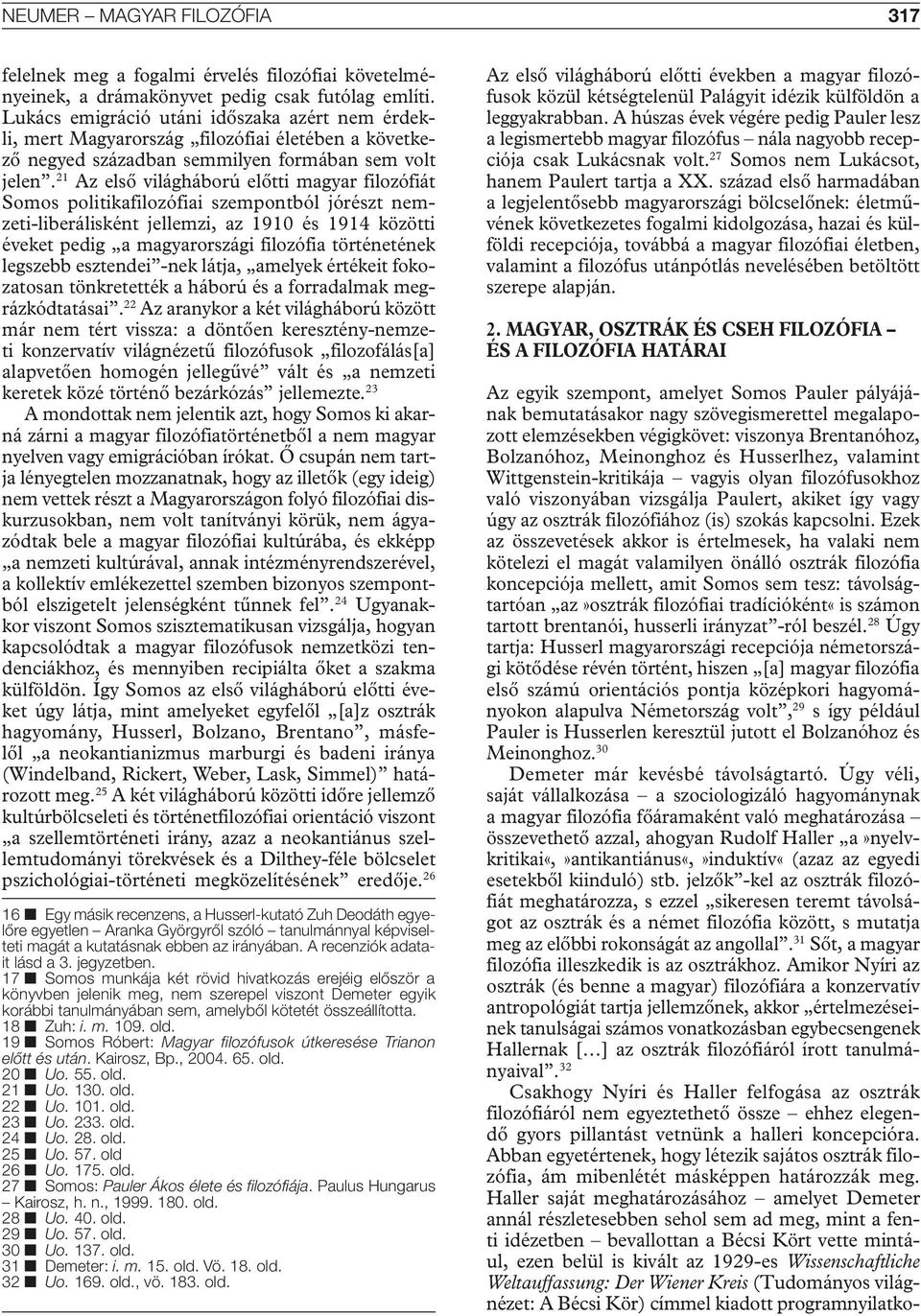 21 Az első világháború előtti magyar filozófiát Somos politikafilozófiai szempontból jórészt nemzeti-liberálisként jellemzi, az 1910 és 1914 közötti éveket pedig a magyarországi filozófia