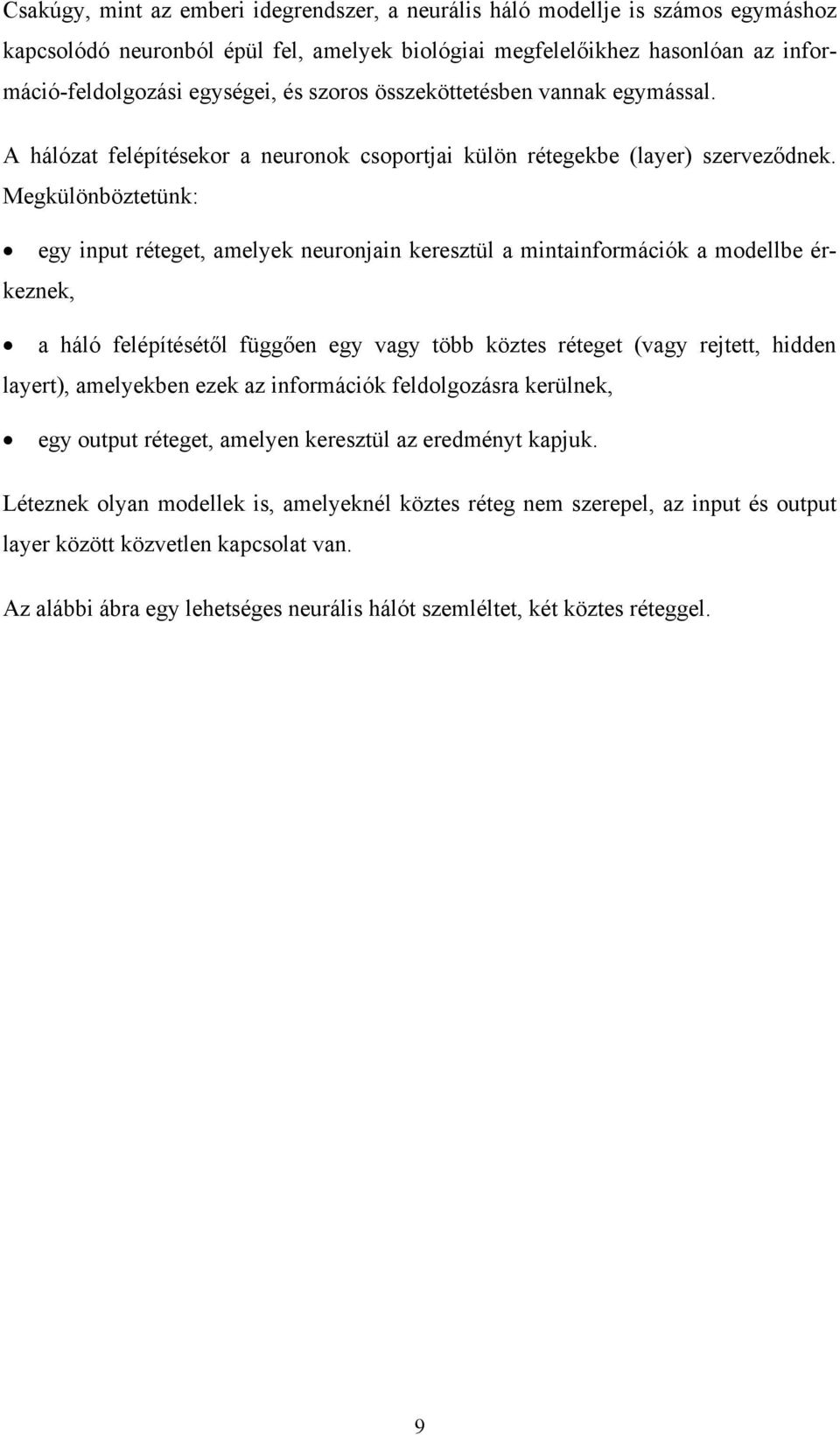 Megkülönböztetünk: egy input réteget, amelyek neuronjain keresztül a mintainformációk a modellbe érkeznek, a háló felépítésétől függően egy vagy több köztes réteget (vagy rejtett, hidden layert),