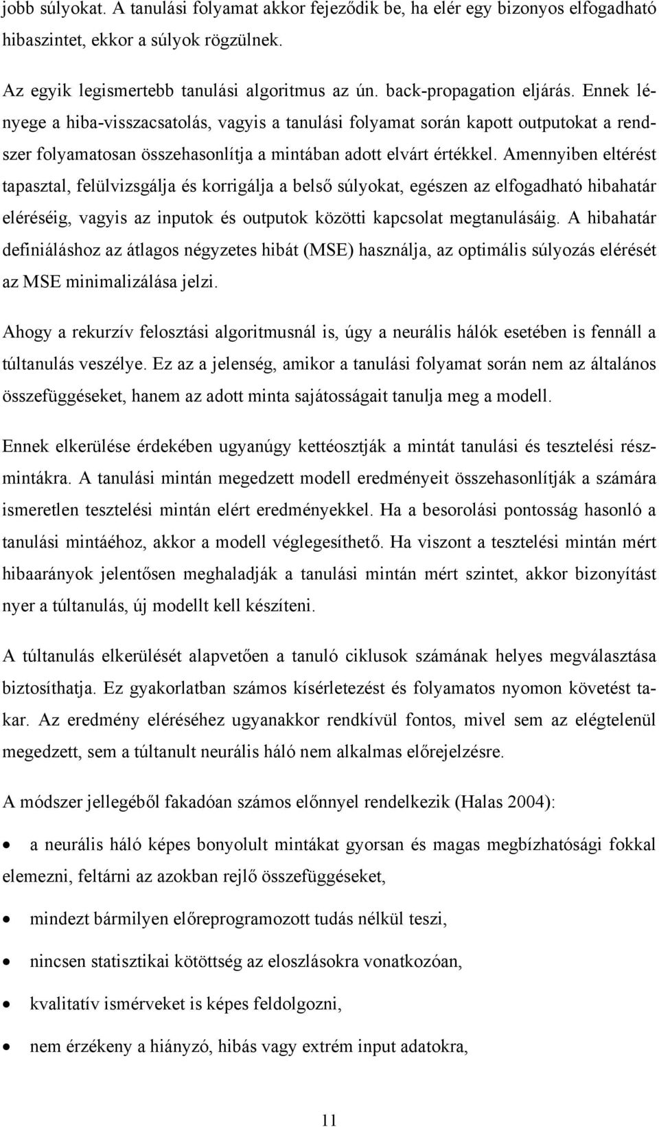 Amennyiben eltérést tapasztal, felülvizsgálja és korrigálja a belső súlyokat, egészen az elfogadható hibahatár eléréséig, vagyis az inputok és outputok közötti kapcsolat megtanulásáig.