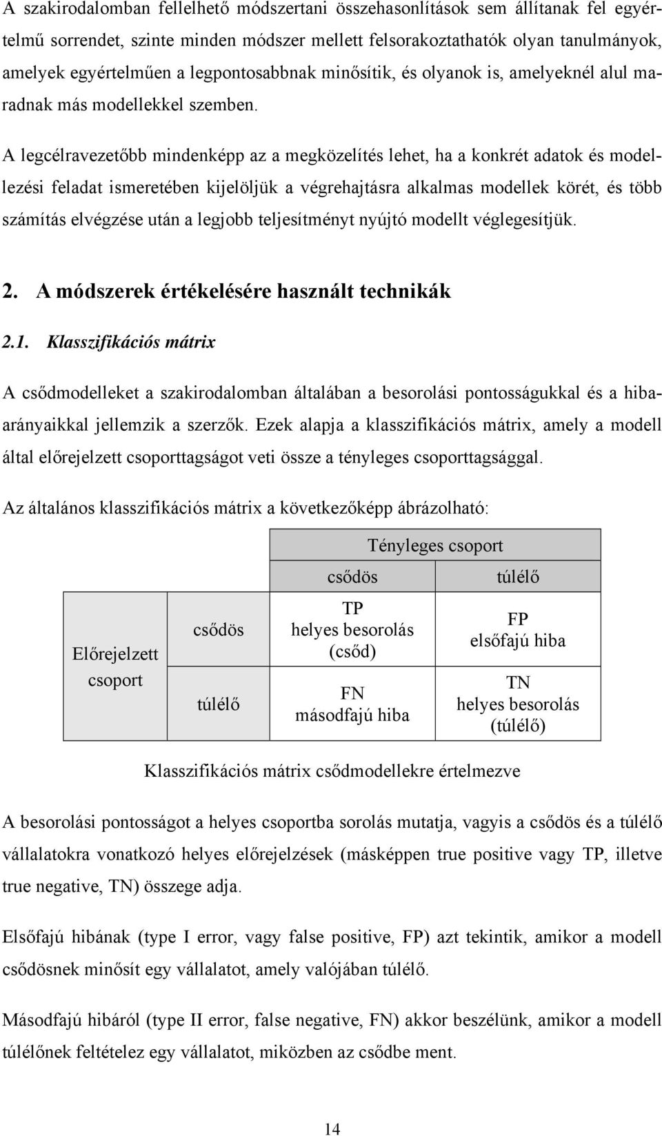 A legcélravezetőbb mindenképp az a megközelítés lehet, ha a konkrét adatok és modellezési feladat ismeretében kijelöljük a végrehajtásra alkalmas modellek körét, és több számítás elvégzése után a