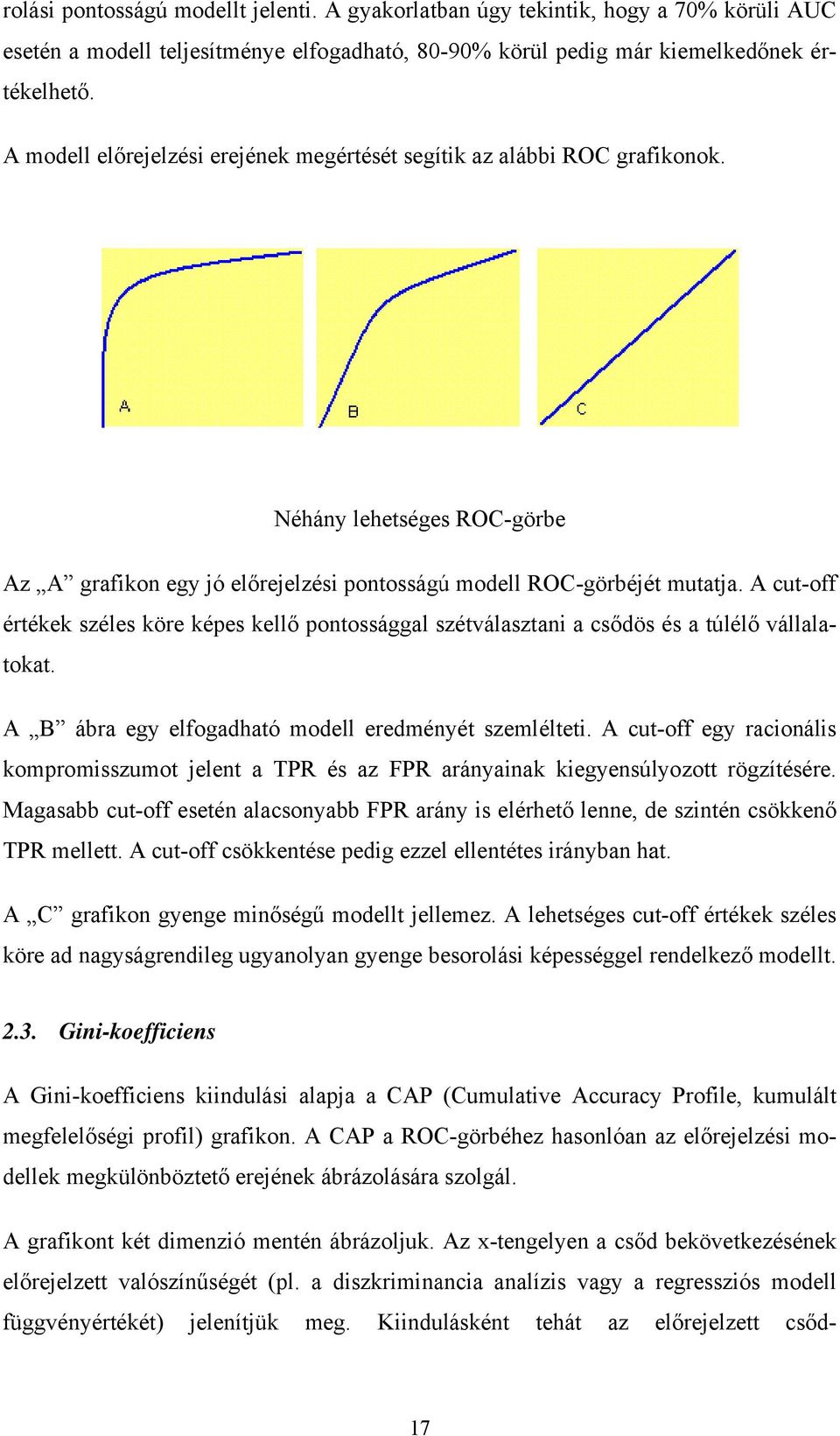A cut-off értékek széles köre képes kellő pontossággal szétválaszta ani a csődöss és a túlélőő vállala- kompromisszumot jelent a TPR és az FPR arányainak kiegyensúlyozott rögzítésére.