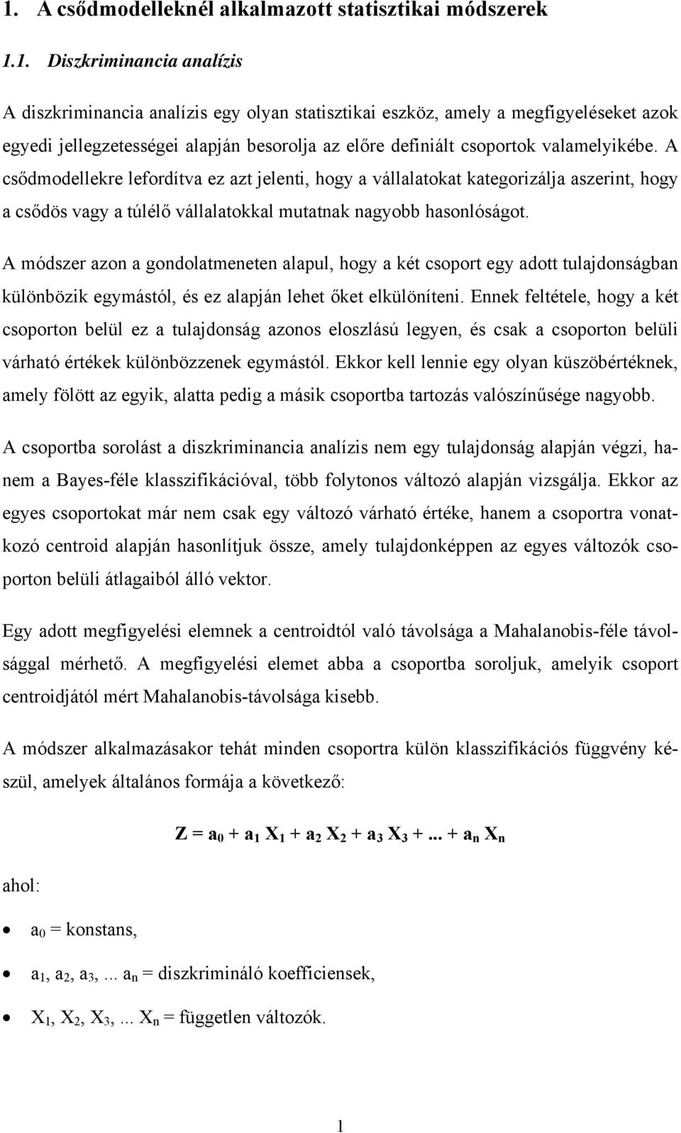 A módszer azon a gondolatmeneten alapul, hogy a két csoport egy adott tulajdonságban különbözik egymástól, és ez alapján lehet őket elkülöníteni.