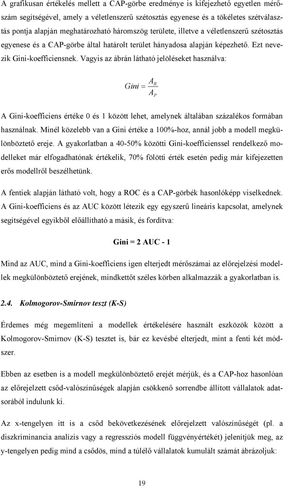 Vagyis az ábrán látható jelöléseket használva: Gini = A A R P A Gini-koefficiens értéke 0 és 1 között lehet, amelynek általában százalékos formában használnak.