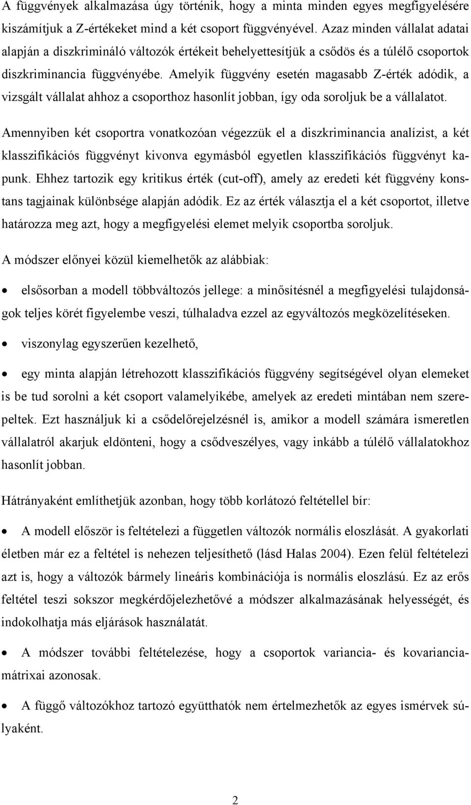 Amelyik függvény esetén magasabb Z-érték adódik, a vizsgált vállalat ahhoz a csoporthoz hasonlít jobban, így oda soroljuk be a vállalatot.