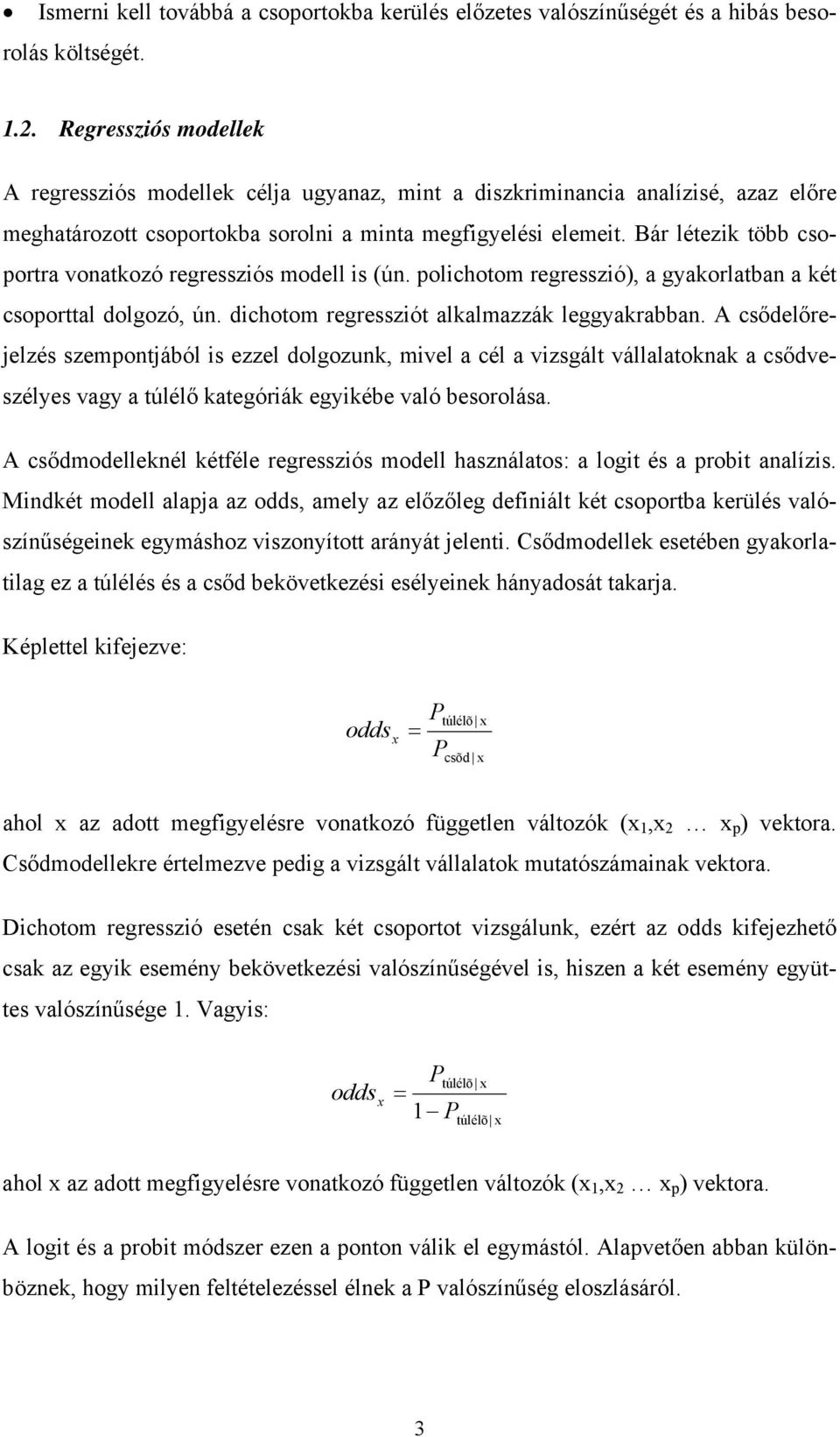 Bár létezik több csoportra vonatkozó regressziós modell is (ún. polichotom regresszió), a gyakorlatban a két csoporttal dolgozó, ún. dichotom regressziót alkalmazzák leggyakrabban.