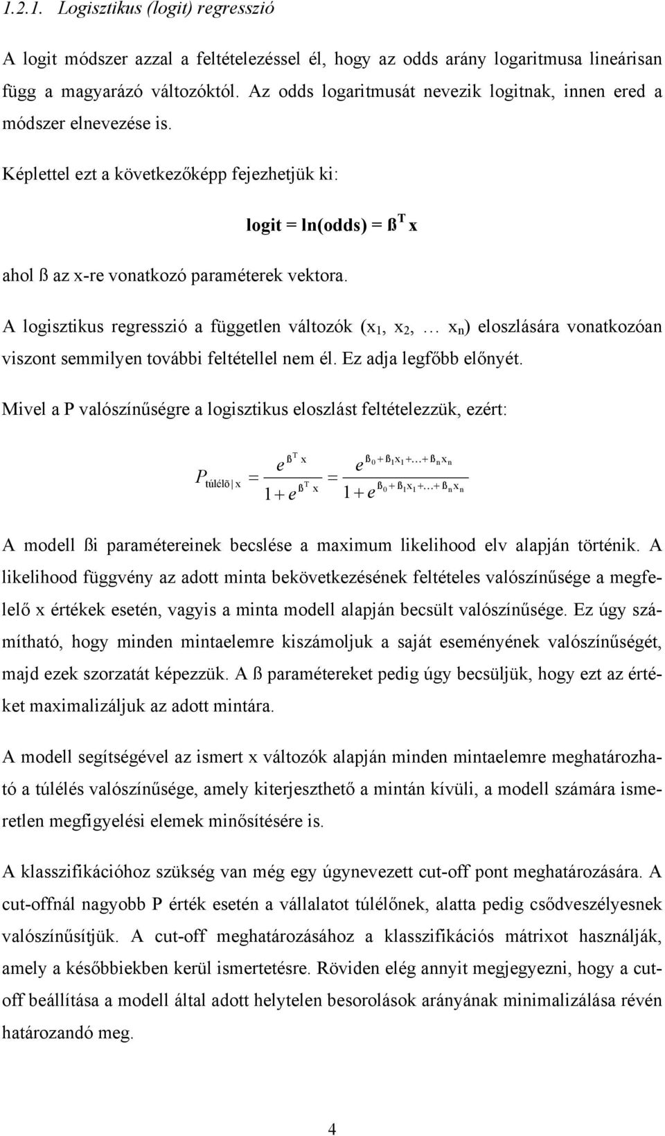 A logisztikus regresszió a független változók (x 1, x 2, x n ) eloszlására vonatkozóan viszont semmilyen további feltétellel nem él. Ez adja legfőbb előnyét.