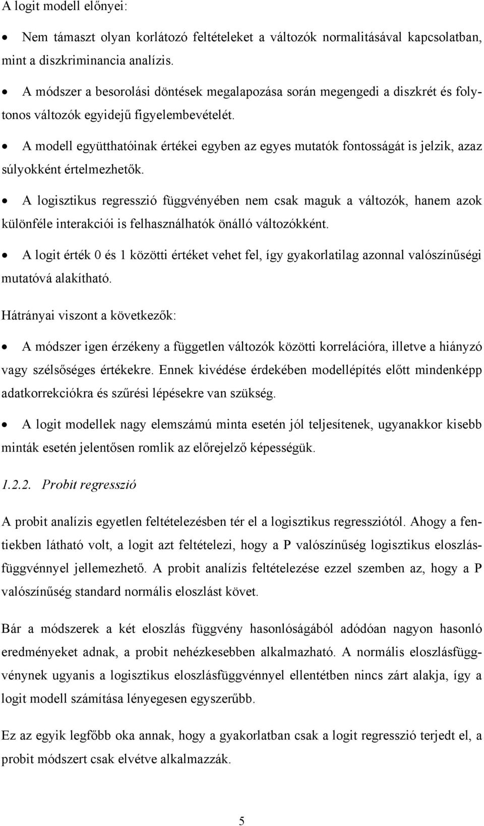 A modell együtthatóinak értékei egyben az egyes mutatók fontosságát is jelzik, azaz súlyokként értelmezhetők.