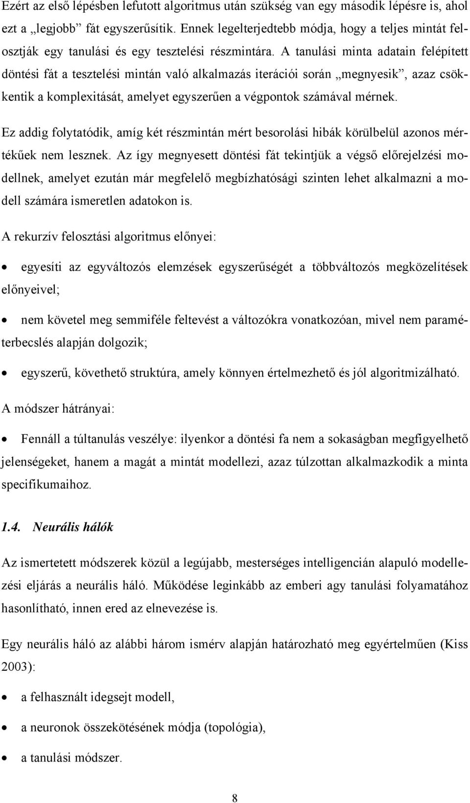 A tanulási minta adatain felépített döntési fát a tesztelési mintán való alkalmazás iterációi során megnyesik, azaz csökkentik a komplexitását, amelyet egyszerűen a végpontok számával mérnek.