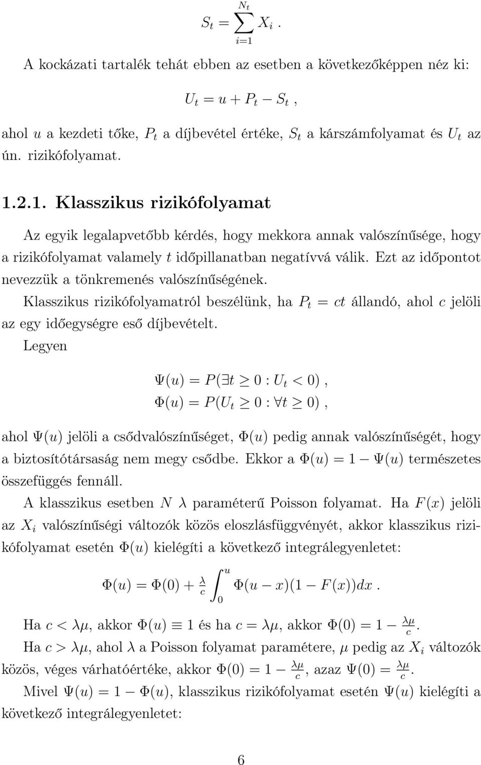 Ezt az időpontot nevezzük a tönkremenés valószínűségének. Klasszikus rizikófolyamatról beszélünk, ha P t = ct állandó, ahol c jelöli az egy időegységre eső díjbevételt.