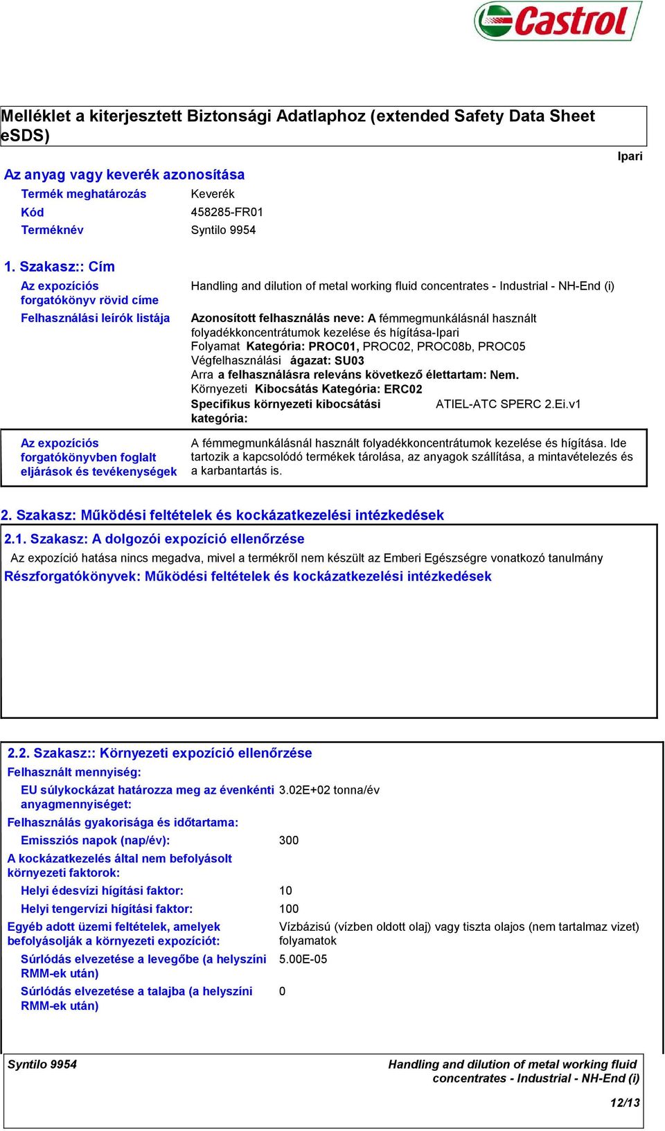 concentrates Industrial NHEnd (i) Azonosított felhasználás neve: A fémmegmunkálásnál használt folyadékkoncentrátumok kezelése és hígításaipari Folyamat Kategória: PROC01, PROC02, PROC08b, PROC05