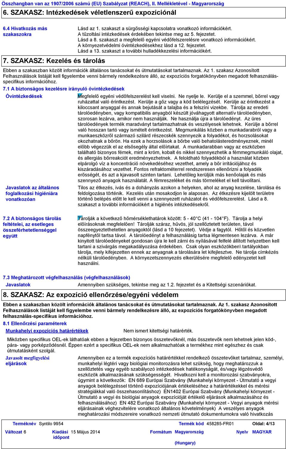 szakaszt a megfelelő egyéni védőfelszerelésre vonatkozó információkért. A környezetvédelmi óvintézkedésekhez lásd a 12. fejezetet. Lásd a 13. szakaszt a további hulladékkezelési információkért.