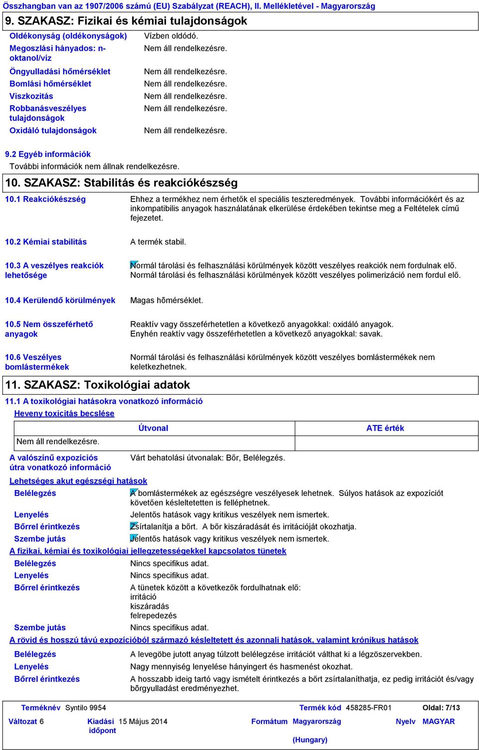 Oxidáló tulajdonságok Vízben oldódó. 9.2 Egyéb információk További információk nem állnak rendelkezésre. 10. SZAKASZ: Stabilitás és reakciókészség 10.