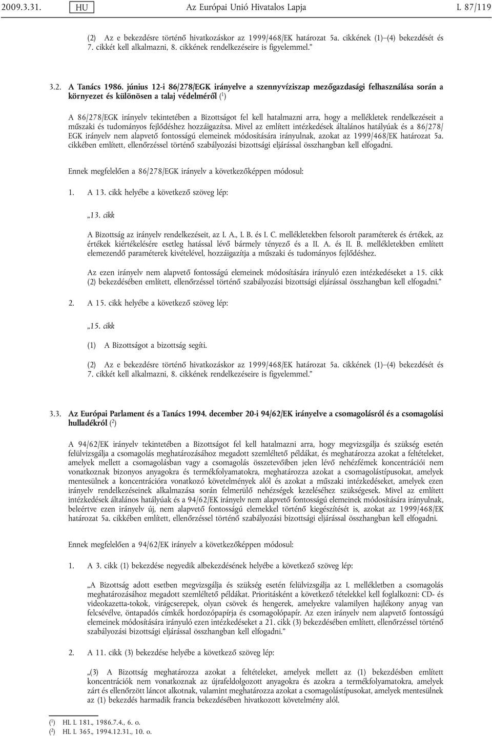 június 12-i 86/278/EGK irányelve a szennyvíziszap mezőgazdasági felhasználása során a környezet és különösen a talaj védelméről ( 1 ) A 86/278/EGK irányelv tekintetében a Bizottságot fel kell