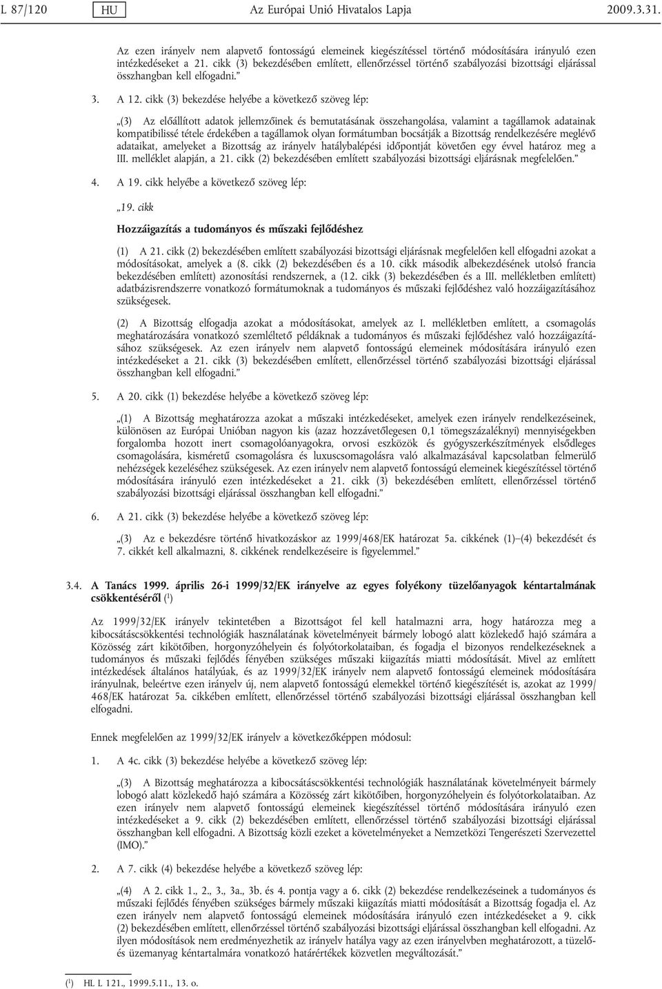 cikk (3) bekezdése helyébe a következő szöveg lép: (3) Az előállított adatok jellemzőinek és bemutatásának összehangolása, valamint a tagállamok adatainak kompatibilissé tétele érdekében a tagállamok