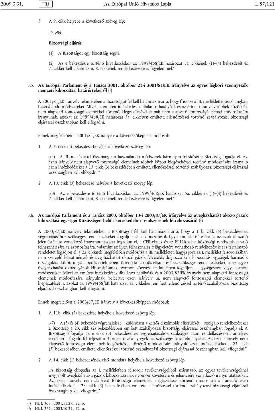 október 23-i 2001/81/EK irányelve az egyes légköri szennyezők nemzeti kibocsátási határértékeiről ( 1 ) A 2001/81/EK irányelv tekintetében a Bizottságot fel kell hatalmazni arra, hogy frissítse a III.