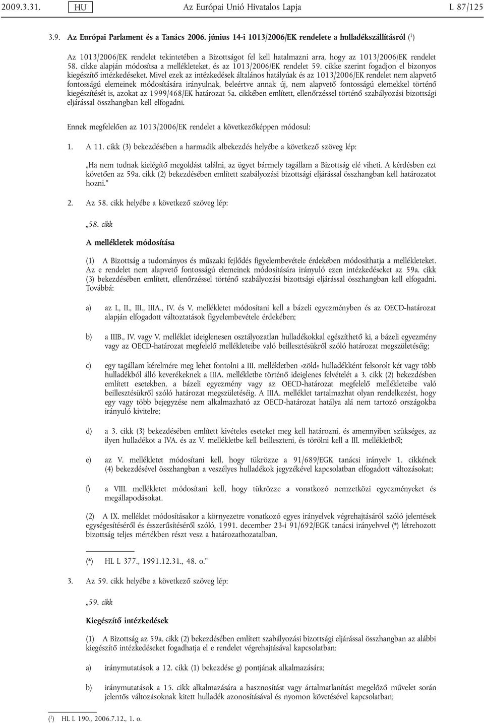 cikke alapján módosítsa a mellékleteket, és az 1013/2006/EK rendelet 59. cikke szerint fogadjon el bizonyos kiegészítő intézkedéseket.