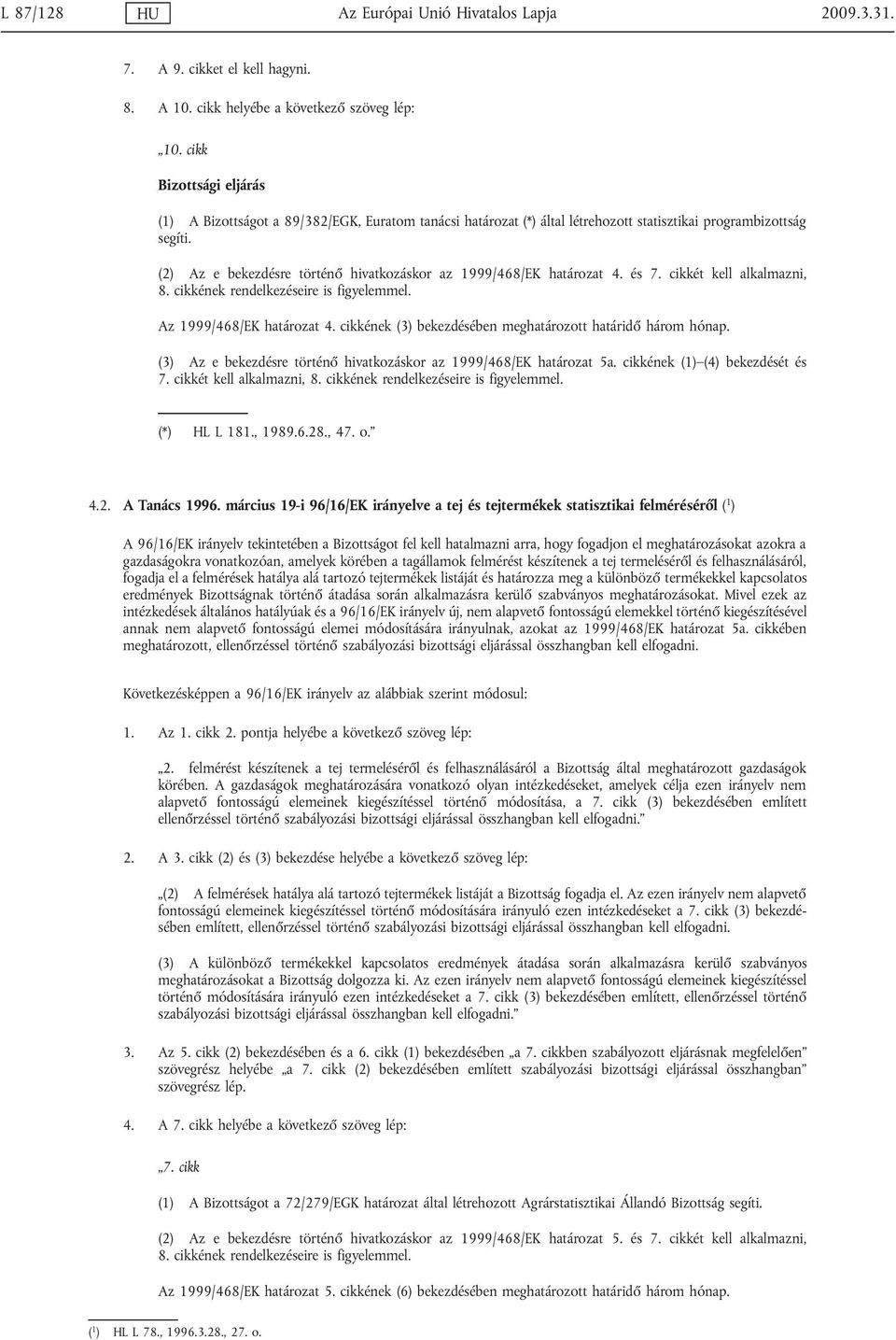 (2) Az e bekezdésre történő hivatkozáskor az 1999/468/EK határozat 4. és 7. cikkét kell alkalmazni, 8. cikkének rendelkezéseire is figyelemmel. Az 1999/468/EK határozat 4.