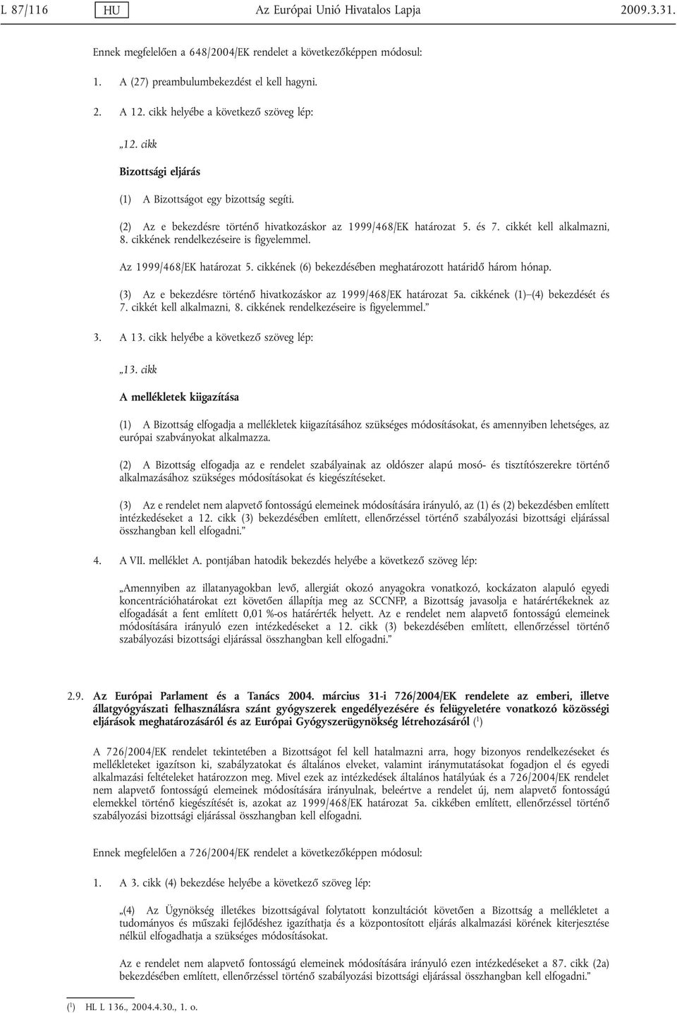 cikkét kell alkalmazni, 8. cikkének rendelkezéseire is figyelemmel. Az 1999/468/EK határozat 5. cikkének (6) bekezdésében meghatározott határidő három hónap.