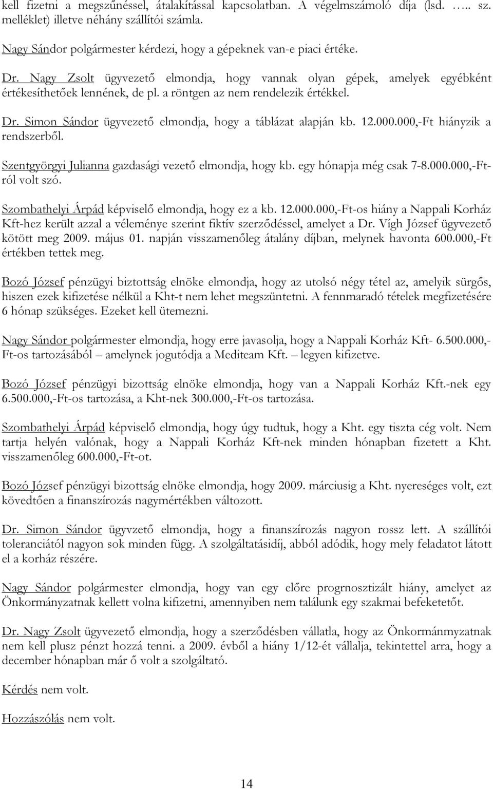 a röntgen az nem rendelezik értékkel. Dr. Simon Sándor ügyvezető elmondja, hogy a táblázat alapján kb. 12.000.000,-Ft hiányzik a rendszerből. Szentgyörgyi Julianna gazdasági vezető elmondja, hogy kb.