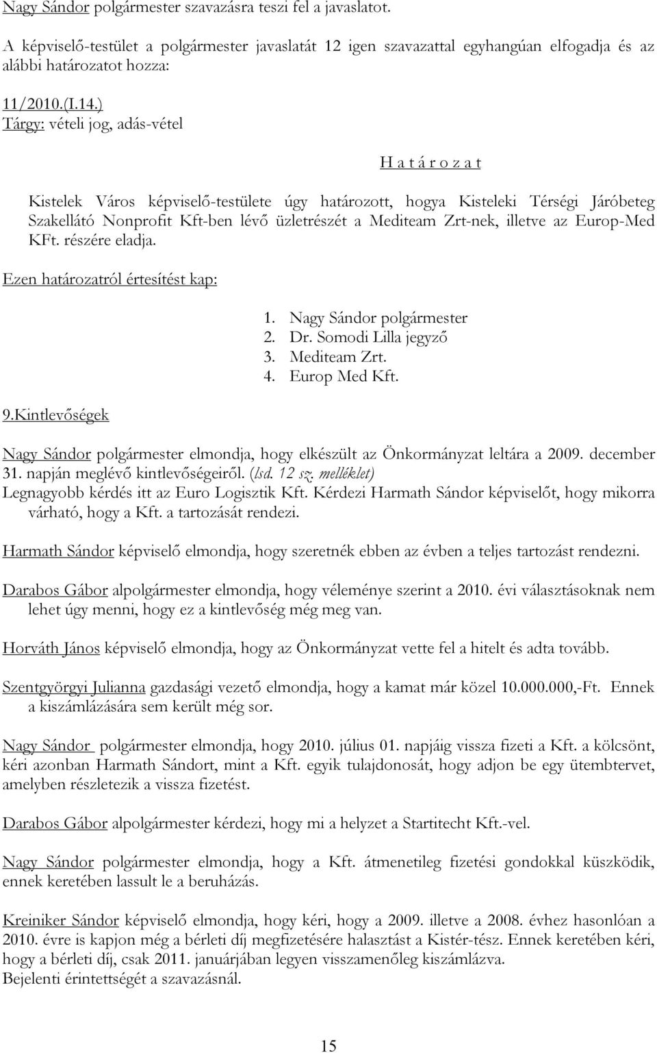 Europ-Med KFt. részére eladja. 9.Kintlevőségek 3. Mediteam Zrt. 4. Europ Med Kft. Nagy Sándor polgármester elmondja, hogy elkészült az Önkormányzat leltára a 2009. december 31.