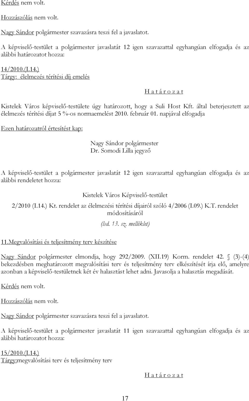 rendelet az élelmezési térítési díjairól szóló 4/2006 (I.09.) K.T. rendelet módosításáról 11.Megvalósítási és teljesítmény terv készítése (lsd. 13. sz. melléklet) Nagy Sándor polgármester elmondja, hogy 292/2009.