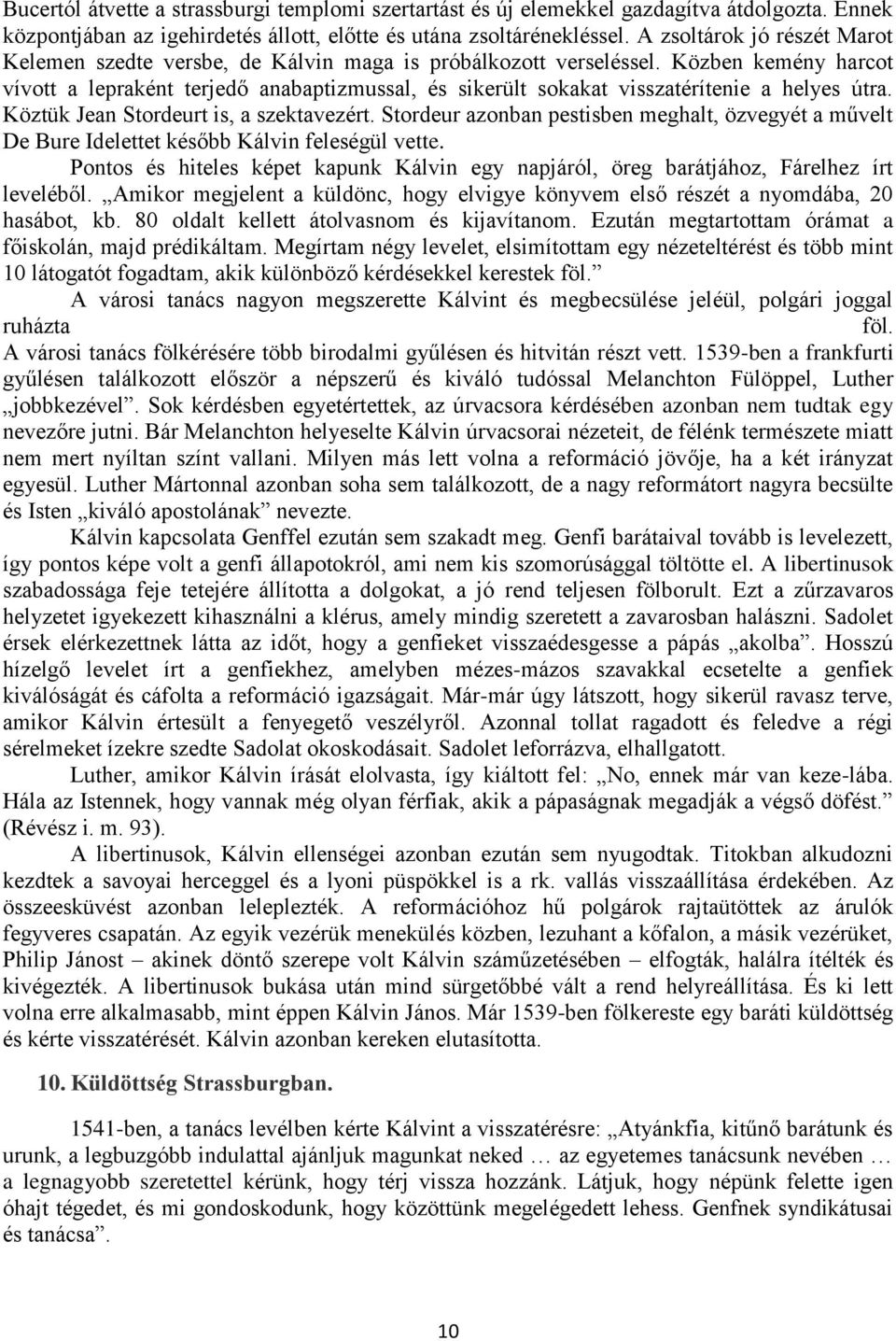 Közben kemény harcot vívott a lepraként terjedő anabaptizmussal, és sikerült sokakat visszatérítenie a helyes útra. Köztük Jean Stordeurt is, a szektavezért.