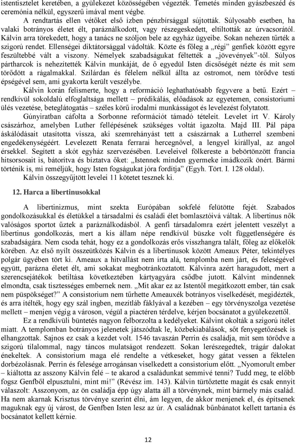 Sokan nehezen tűrték a szigorú rendet. Ellenségei diktátorsággal vádolták. Közte és főleg a régi genfiek között egyre feszültebbé vált a viszony. Némelyek szabadságukat féltették a jövevények -től.